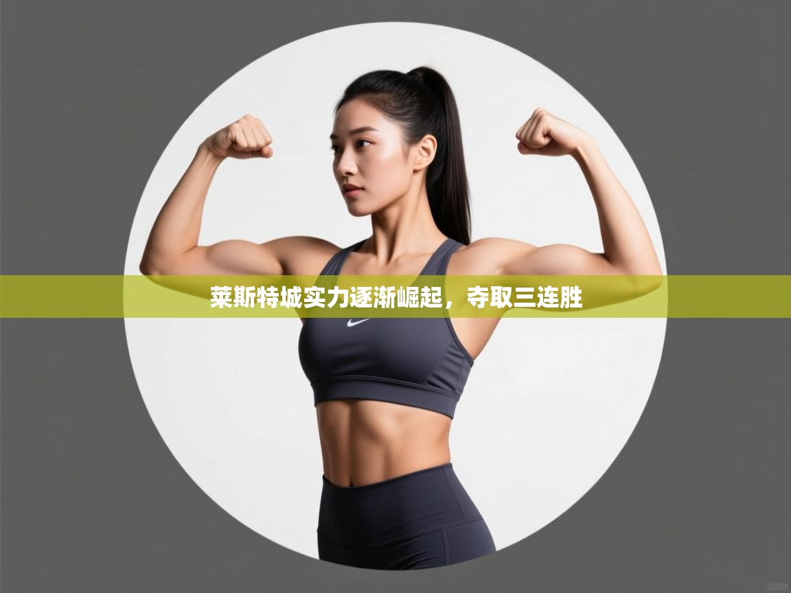 莱斯特城实力逐渐崛起,夺取三连胜 第1张